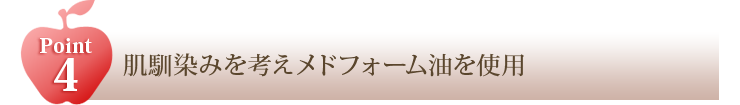 POINT4 肌馴染みを考えてメドフォーム油を使用