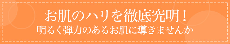 お肌のハリを徹底究明！明るく弾力のあるお肌に導きませんか