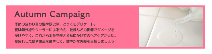 AutumnCampaign 夏疲れした髪や頭皮を癒やして、健やかな美髪を目指しましょう！